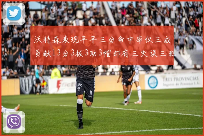 沃特森表现平平三分命中率仅三成贡献13分3板3助3帽却有三失误三犯规